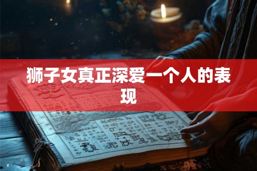 狮子女真正深爱一个人的表现