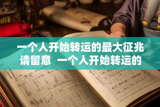 一个人开始转运的最大征兆请留意  一个人开始转运的三个迹象