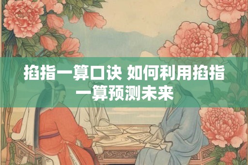 掐指一算口诀 如何利用掐指一算预测未来