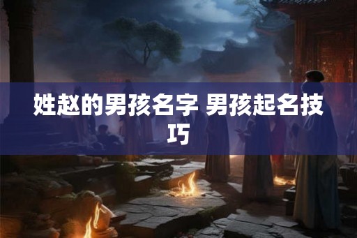 姓赵的男孩名字 男孩起名技巧