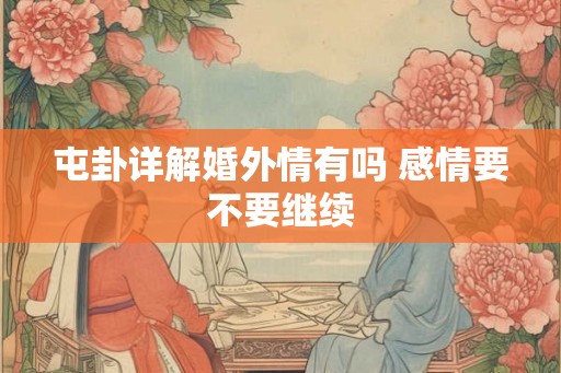 屯卦详解婚外情有吗 感情要不要继续