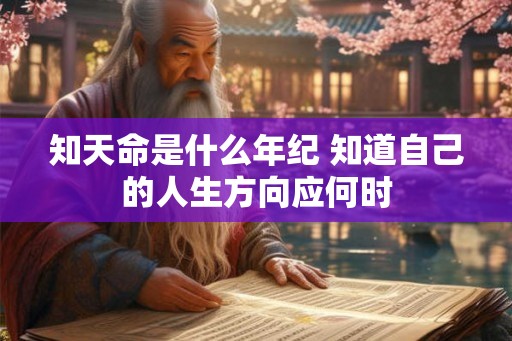 知天命是什么年纪 知道自己的人生方向应何时 知天命是什么年纪 知道自己的人生方向应何时