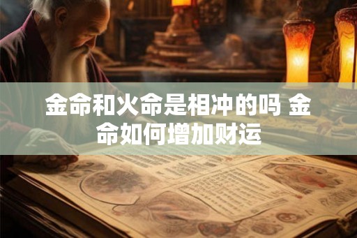 金命和火命是相冲的吗 金命如何增加财运