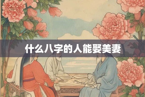 什么八字的人能娶美妻
