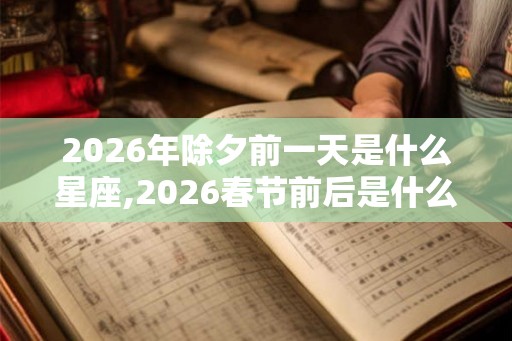 2026年除夕前一天是什么星座,2026春节前后是什么星座