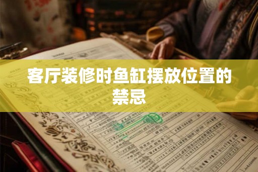 客厅装修时鱼缸摆放位置的禁忌