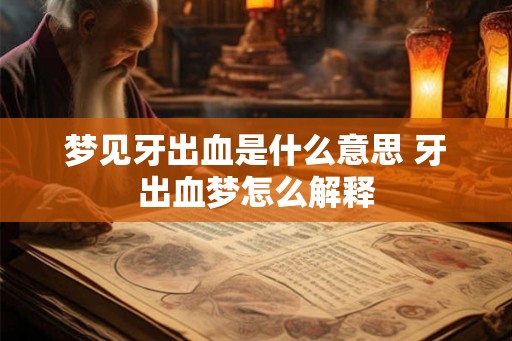 梦见牙出血是什么意思 牙出血梦怎么解释
