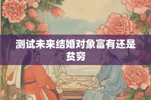 测试未来结婚对象富有还是贫穷