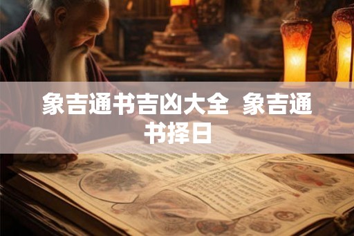 象吉通书吉凶大全  象吉通书择日