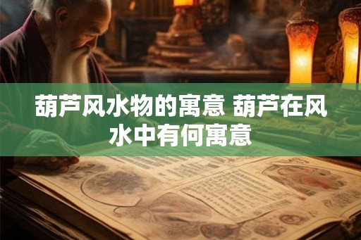 葫芦风水物的寓意 葫芦在风水中有何寓意