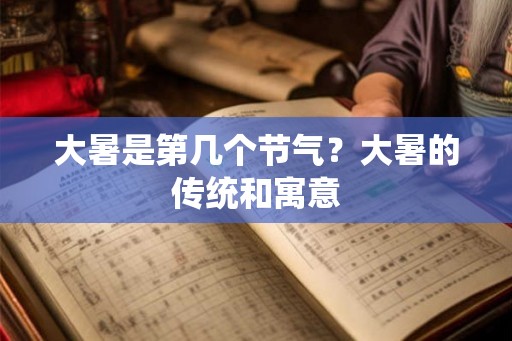 大暑是第几个节气？大暑的传统和寓意