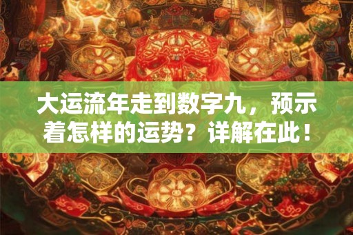 大运流年走到数字九，预示着怎样的运势？详解在此！