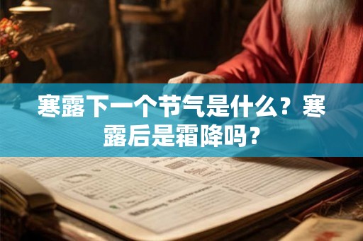 寒露下一个节气是什么？寒露后是霜降吗？