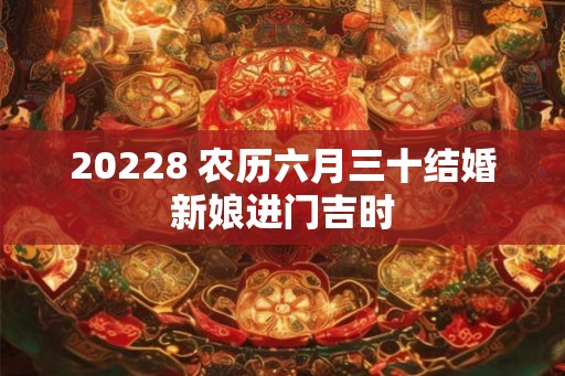 20228 农历六月三十结婚新娘进门吉时