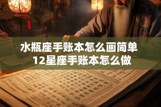 水瓶座手账本怎么画简单  12星座手账本怎么做