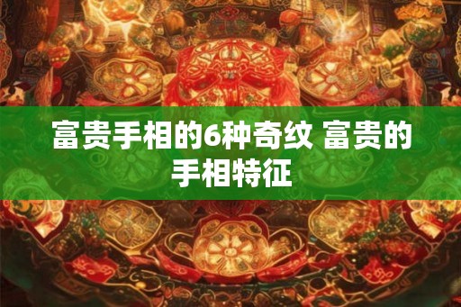 富贵手相的6种奇纹 富贵的手相特征