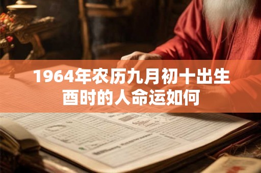 1964年农历九月初十出生酉时的人命运如何