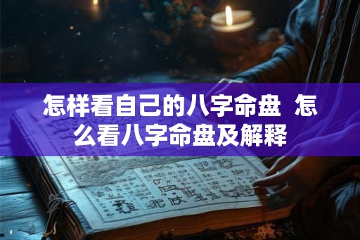 怎样看自己的八字命盘  怎么看八字命盘及解释