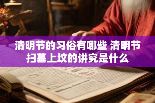 清明节的习俗有哪些 清明节扫墓上坟的讲究是什么