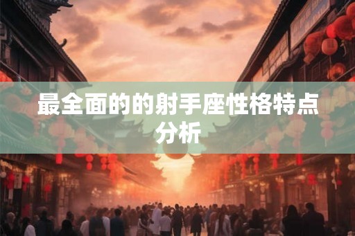最全面的的射手座性格特点分析