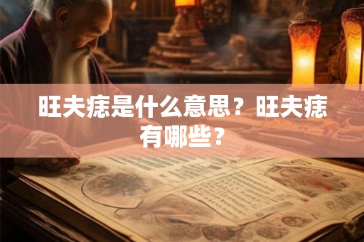 旺夫痣是什么意思?旺夫痣有哪些? 旺夫痣是什么意思?旺夫痣有哪些?
