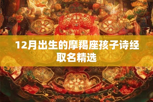 12月出生的摩羯座孩子诗经取名精选