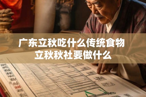 广东立秋吃什么传统食物 立秋秋社要做什么