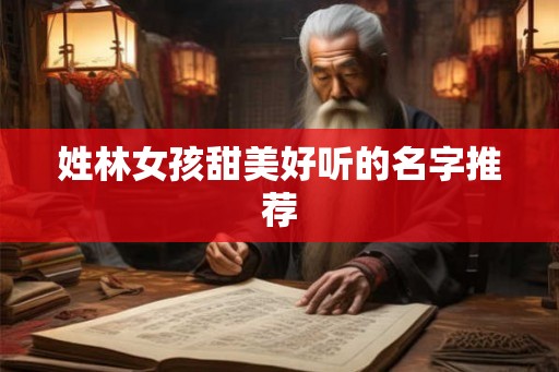 姓林女孩甜美好听的名字推荐