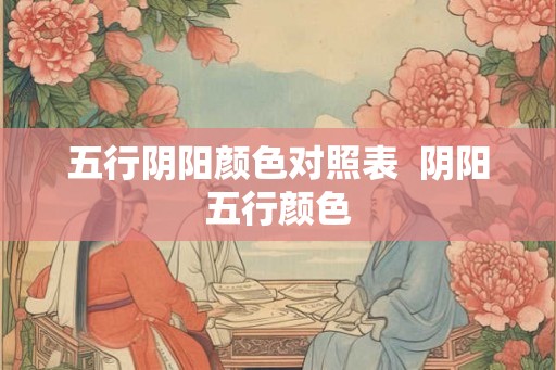 五行阴阳颜色对照表  阴阳五行颜色