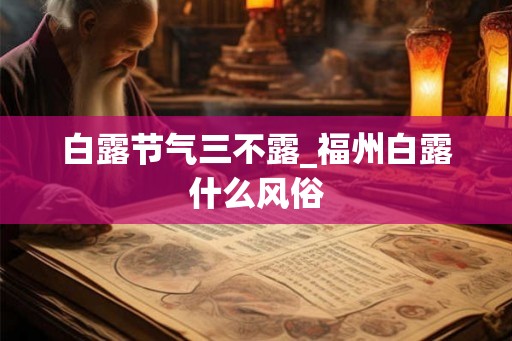 白露节气三不露_福州白露什么风俗