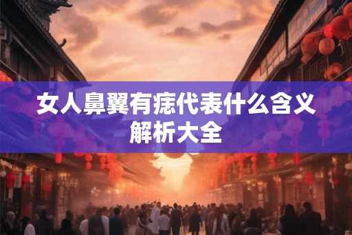 女人鼻翼有痣代表什么含义解析大全