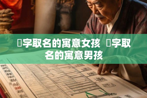 桸字取名的寓意女孩  桸字取名的寓意男孩