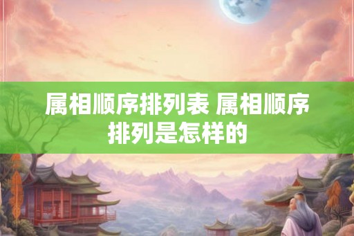 属相顺序排列表 属相顺序排列是怎样的