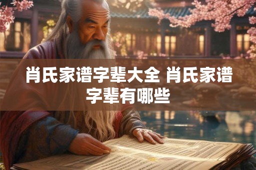 肖氏家谱字辈大全 肖氏家谱字辈有哪些