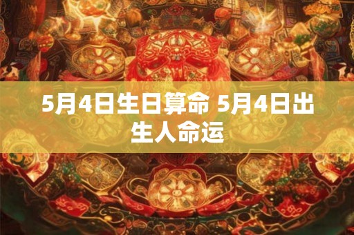 5月4日生日算命 5月4日出生人命运