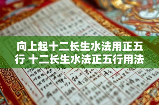 向上起十二长生水法用正五行 十二长生水法正五行用法