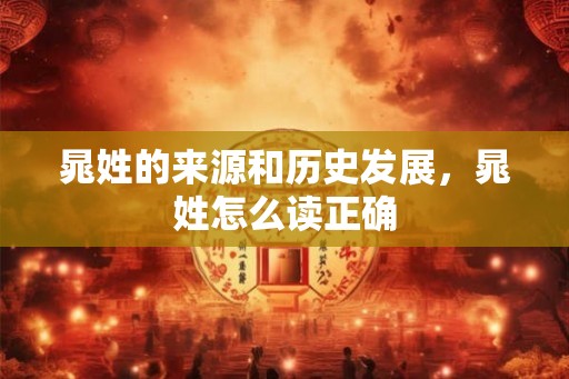 晁姓的来源和历史发展,晁姓怎么读正确 晁姓的来源和历史发展,晁姓怎么读正确