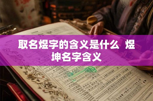 取名煜字的含义是什么  煜坤名字含义