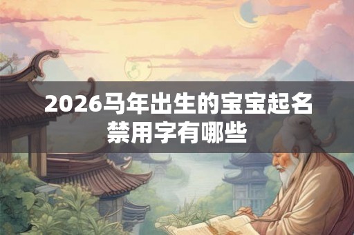 2026马年出生的宝宝起名禁用字有哪些
