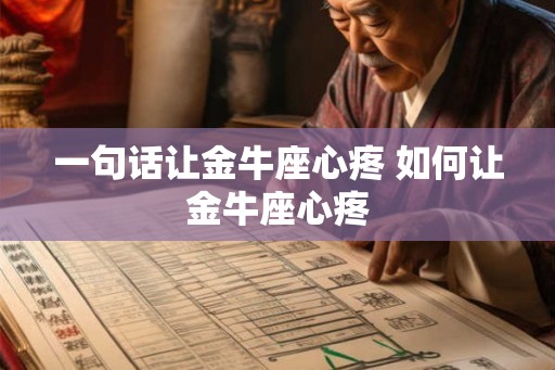 一句话让金牛座心疼 如何让金牛座心疼