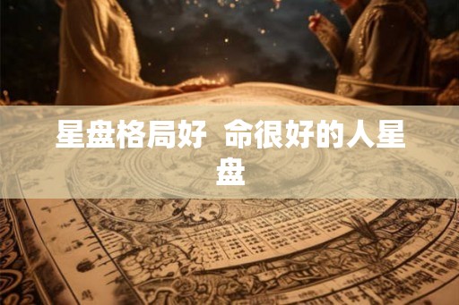 星盘格局好  命很好的人星盘