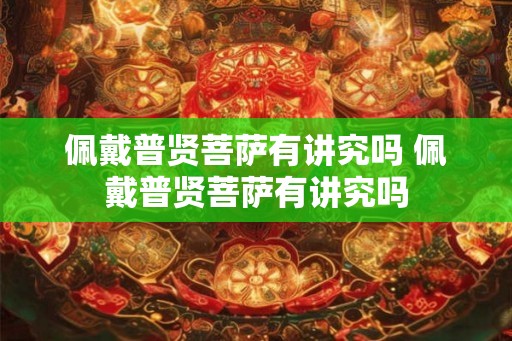 佩戴普贤菩萨有讲究吗 佩戴普贤菩萨有讲究吗
