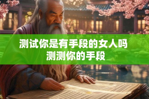 测试你是有手段的女人吗  测测你的手段