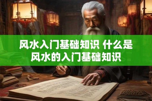 风水入门基础知识 什么是风水的入门基础知识