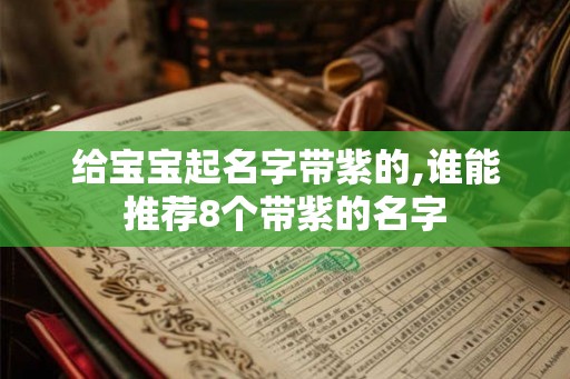 给宝宝起名字带紫的,谁能推荐8个带紫的名字