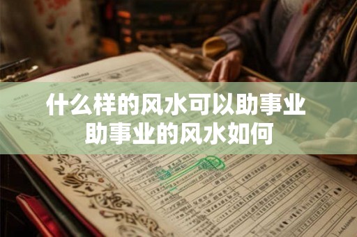 什么样的风水可以助事业 助事业的风水如何