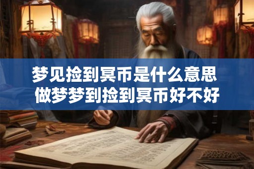 梦见捡到冥币是什么意思 做梦梦到捡到冥币好不好
