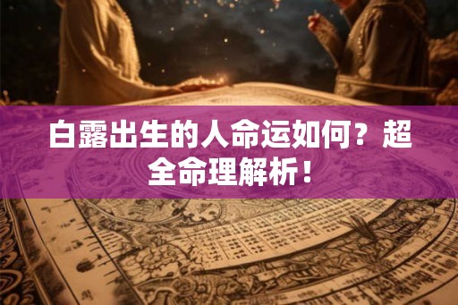 白露出生的人命运如何？超全命理解析！