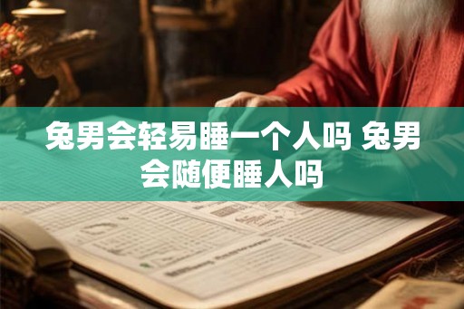 兔男会轻易睡一个人吗 兔男会随便睡人吗