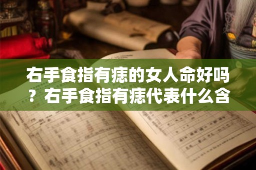 右手食指有痣的女人命好吗？右手食指有痣代表什么含义？